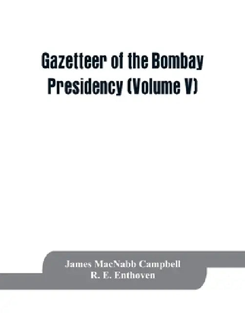 Gazetteer of the Bombay Presidency (Volume V) Cutch, Palanpur, and Mahi Kantha by James Macnabb Campbell, R. E. Enthoven