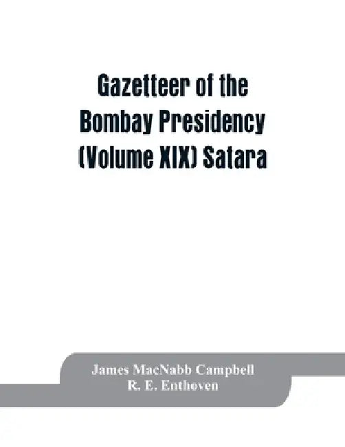 Gazetteer of the Bombay Presidency (Volume XIX) Satara by James Macnabb Campbell, R. E. Enthoven