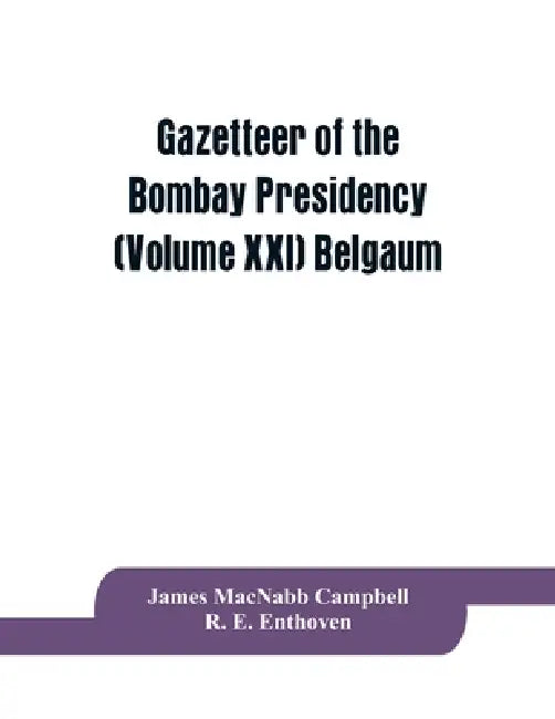 Gazetteer of the Bombay Presidency (Volume XXI) Belgaum by James Macnabb Campbell, R. E. Enthoven