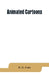 Animated cartoons; how they are made, their origin and development by E. G. Lutz