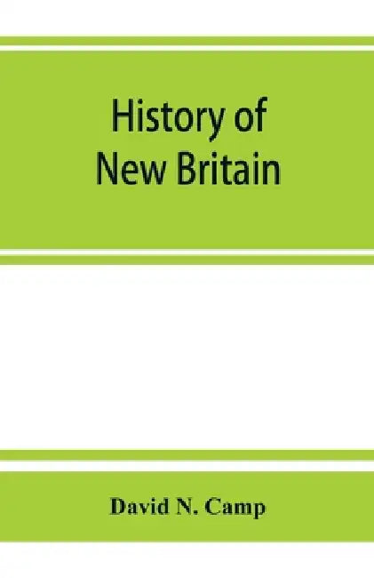 History of New Britain, with sketches of Farmington and Berlin, Connecticut. 1640-1889 by David N. Camp