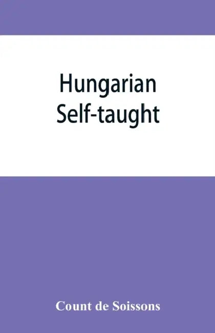 Hungarian self-taught, by the natural method with phonetic pronunciation by Count de Soissons