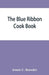 The blue ribbon cook book; being a second publication of "One hundred tested receipts," together with others which have been tried and found valuable by Jennie C. Benedict