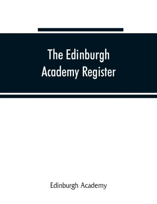 The Edinburgh Academy register: a record of all those who have entered the school since its foundation in 1824 by Edinburgh Academy