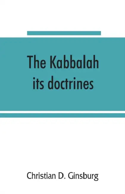 The Kabbalah: its doctrines, development, and literature by Christian D. Ginsburg