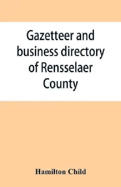 Gazetteer and business directory of Rensselaer County, N. Y., for 1870-71 by Hamilton Child