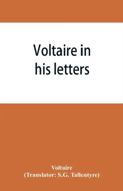 Voltaire in his letters; being a selection from his correspondence by Voltaire, S. G. Tallentyre