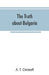 The truth about Bulgaria by A. T. Christoff