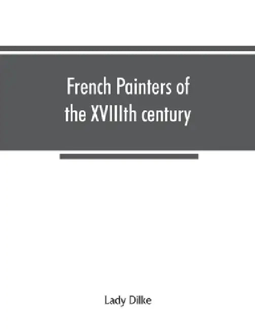 French painters of the XVIIIth century by Lady Dilke