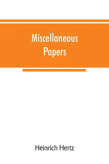 Miscellaneous papers by Heinrich Hertz