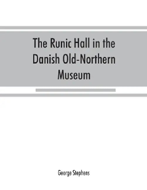 The Runic Hall in the Danish Old-Northern Museum by George Stephens
