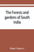 The forests and gardens of South India by Hugh Cleghorn
