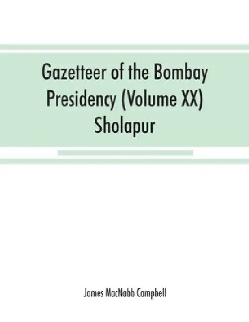 Gazetteer of the Bombay Presidency (Volume XX) Sholapur by James Macnabb Campbell
