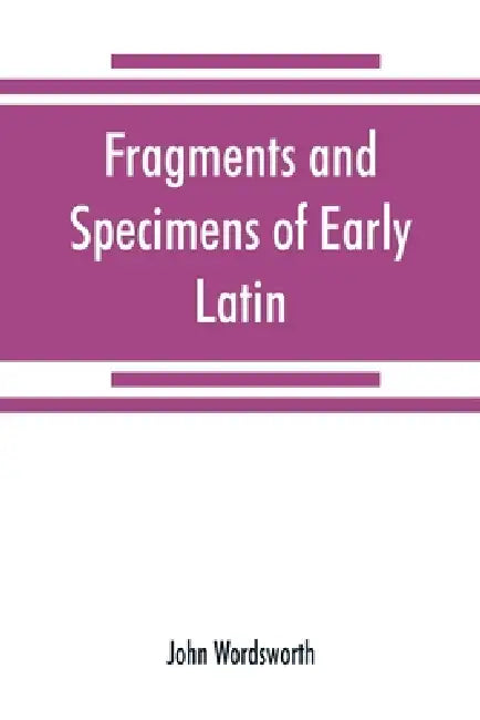 Fragments and specimens of Early Latin by John Wordsworth
