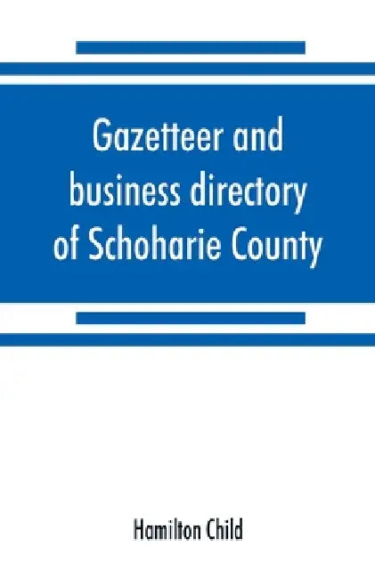 Gazetteer and business directory of Schoharie County, N. Y. for 1872-3 by Hamilton Child