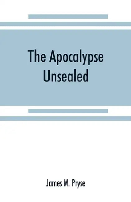 The Apocalypse unsealed: being an esoteric interpretation of the initiation of Iôannês commonly called the Revelation of (St.) John by James M. Pryse