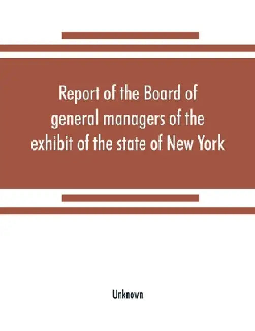 Report of the Board of general managers of the exhibit of the state of New York, at the World's Columbian Exposition: transmitted to the Legislature A by Unknown
