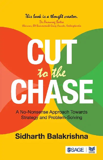 Cut to the Chase A No-Nonsense Approach Towards Strategy and Problem-Solving by Sidharth Balakrishna