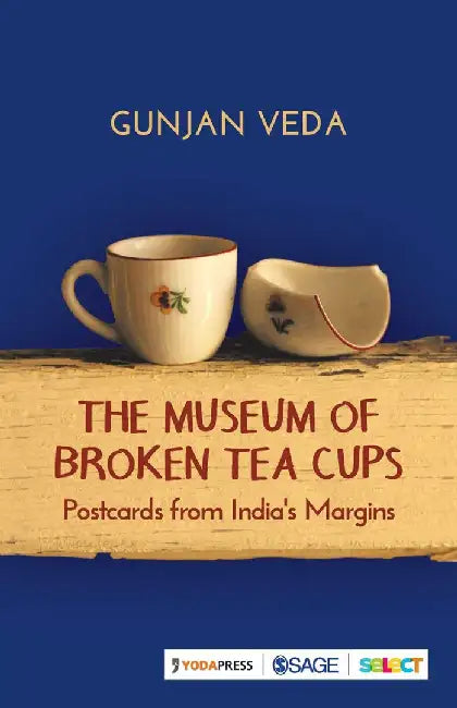 The Museum of Broken Tea Cups: Postcards from India’s Margins by Gunjan Veda