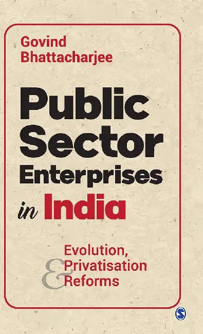 Public Sector Enterprises in India: Evolution, Privatisation & Reforms by Govind Bhattacharjee
