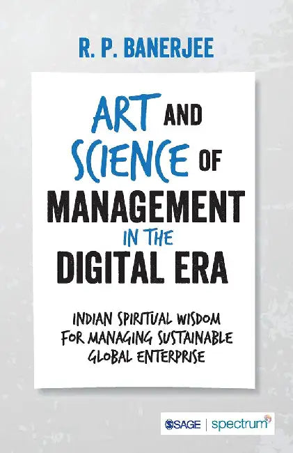 Art and Science of Management in the Digital Era: Indian Spiritual Wisdom for Managing Sustainable Global Enterprise by R. P. Banerjee