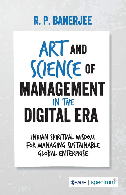 Art and Science of Management in the Digital Era: Indian Spiritual Wisdom for Managing Sustainable Global Enterprise by R. P. Banerjee/R P Banerjee