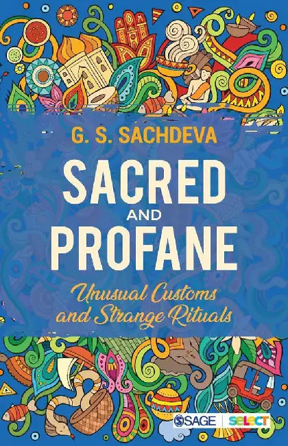 Sacred and Profane: Unusual Customs and Strange Rituals by G.S. Sachdeva, G S