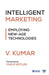 Intelligent Marketing: Employing New-Age Technologies by V. Kumar