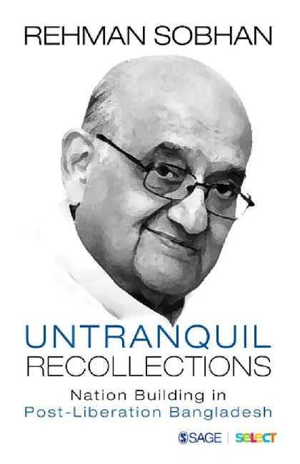 Untranquil Recollections: Nation Building in Post-Liberation Bangladesh by Rehman Sobhan