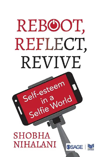 Reboot, Reflect, Revive: Self-Esteem in a Selfie World by Shobha Nihalani
