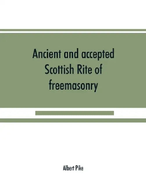 Ancient and accepted Scottish Rite of freemasonry by Albert Pike