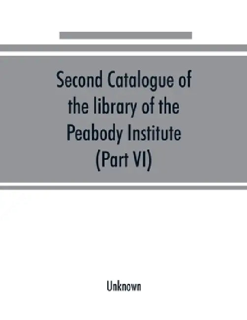 Second catalogue of the library of the Peabody Institute of the city of Baltimore, including the additions made since 1882 (Part VI) N-R by Unknown