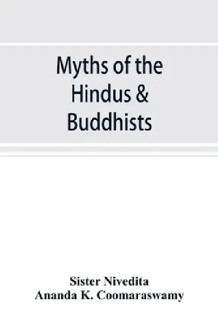 Myths of the Hindus & Buddhists by Sister Nivedita, Ananda K. Coomaraswamy