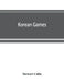 Korean games: with notes on the corresponding games of China and Japan by Stewart Culin