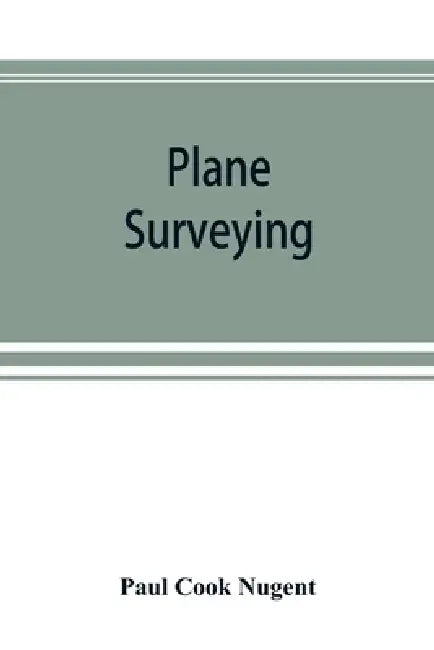 Plane surveying. A text and reference book for the use of students in engineering and for engineers generally by Paul Cook Nugent