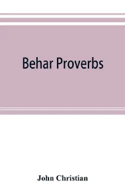 Behar proverbs: classified and arranged according to their subject-matter and translated into English with notes illustrating the soci by John Christian