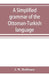A simplified grammar of the Ottoman-Turkish language by J. W. Redhouse