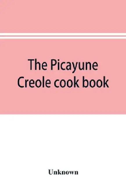 The Picayune Creole cook book by Unknown