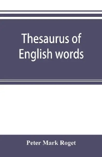 Thesaurus of English words and phrases classified and arranged so as to facilitate the expression of ideas and assist in literary composition by Peter Mark Roget