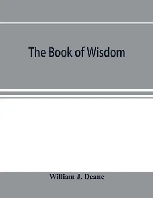 The book of Wisdom: the Greek text, the Latin Vulgate, and the Authorised English version by William J. Deane