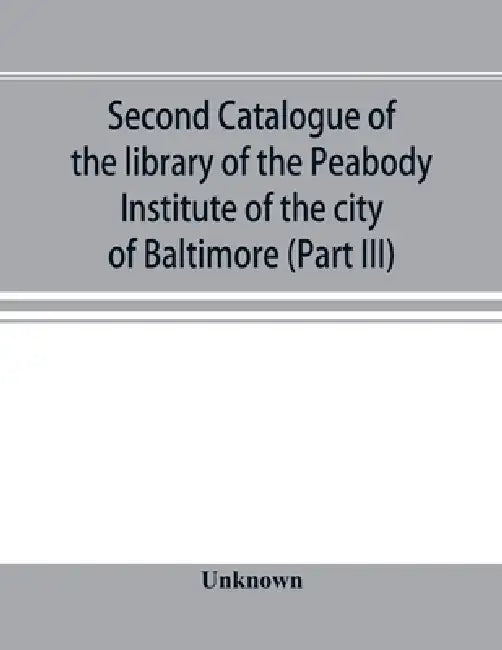 Second catalogue of the library of the Peabody Institute of the city of Baltimore, including the additions made since 1882 (Part III) E-G by Unknown
