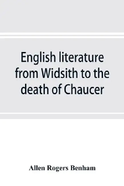English literature from Widsith to the death of Chaucer; a source book by Allen Rogers Benham