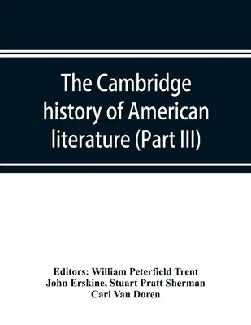 The Cambridge history of American literature; Later National Literature, (Part III) by William Peterfield Trent, John Erskine
