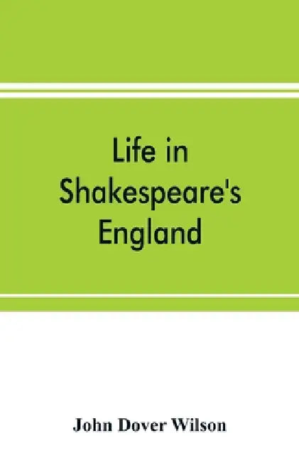 Life in Shakespeare's England; a book of Elizabethan prose by John Dover Wilson