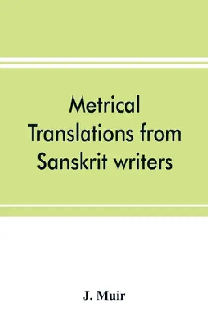 Metrical translations from Sanskrit writers by J. Muir