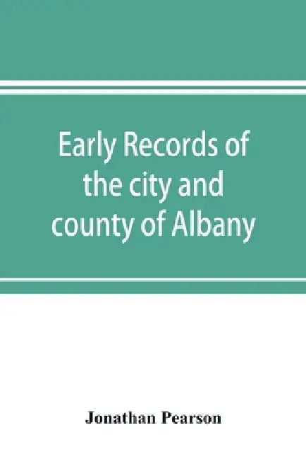 Early records of the city and county of Albany, and colony of Rensselaerswyck (1656-1675) by Jonathan Pearson