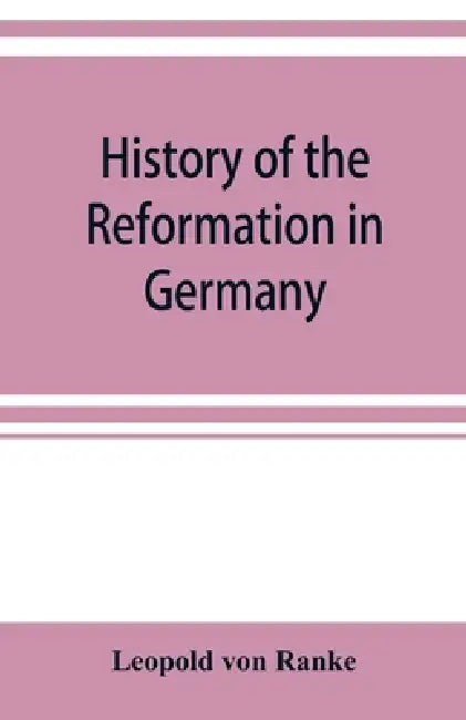 History of the reformation in Germany by Leopold Von Ranke