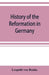 History of the reformation in Germany by Leopold Von Ranke