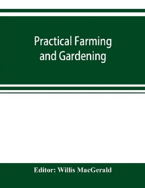 Practical farming and gardening by Willis Macgerald