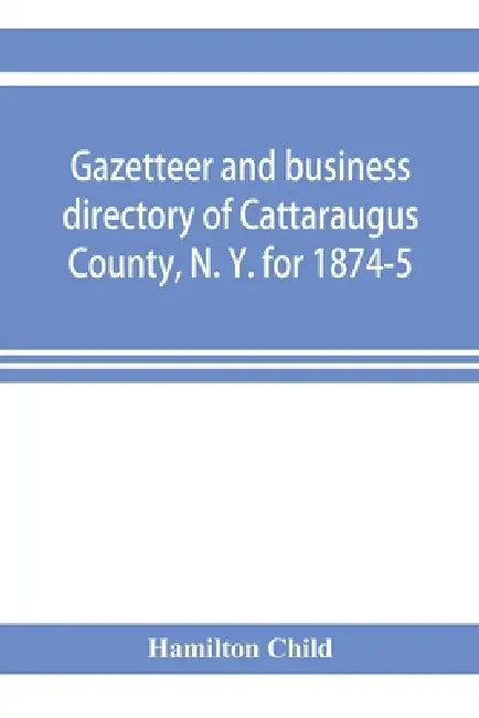 Gazetteer and business directory of Cattaraugus County, N. Y. for 1874-5 by Hamilton Child
